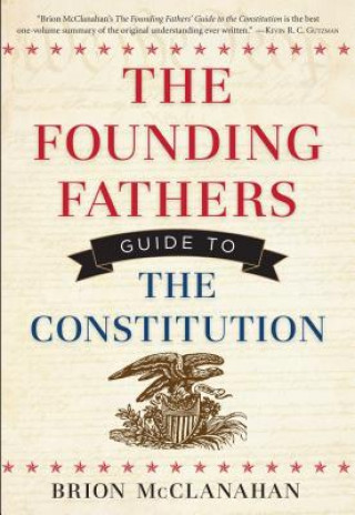 Kniha Founding Fathers Guide to the Constitution Brion T. McClanahan