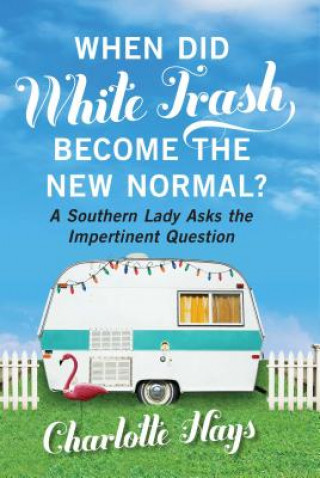 Kniha When Did White Trash Become the New Normal? Charlotte Hays