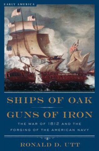 Könyv Ships of Oak, Guns of Iron Ronald Utt