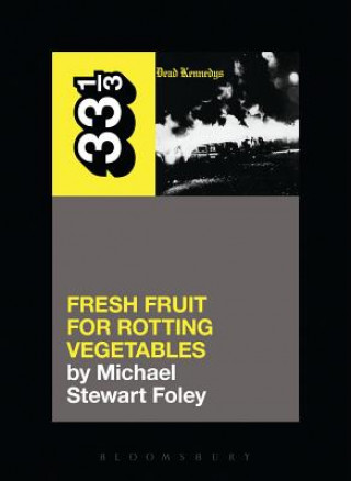 Könyv Dead Kennedys' Fresh Fruit for Rotting Vegetables Michael Stewart Foley