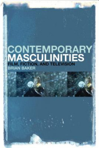 Könyv Contemporary Masculinities in Fiction, Film and Television Baker