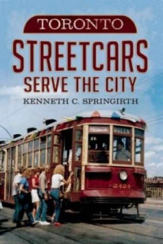 Libro Toronto Streetcars Serve the City Kenneth C. Springirth