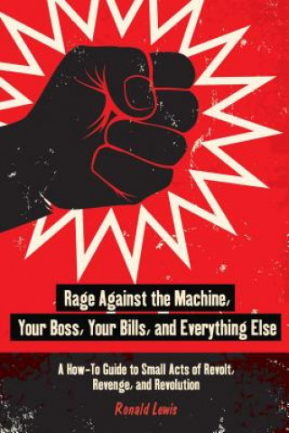 Kniha Rage Against the Machine, Your Boss, Your Bills, and Everything Else Ronald Lewis