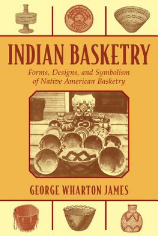 Kniha Indian Basketry George Wharton James