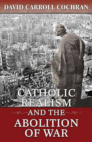 Carte Catholic Realism and the Abolition of War David Carroll Cochran