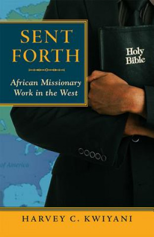 Knjiga Sent Forth Harvey C. Kwiyani