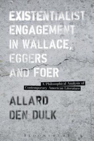 Kniha Existentialist Engagement in Wallace, Eggers and Foer Allard Den Dulk