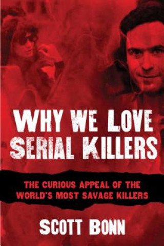 Kniha Why We Love Serial Killers Scott Bonn