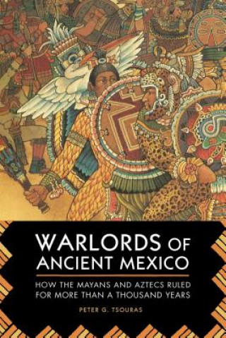 Knjiga Warlords of Ancient Mexico Peter G. Tsouras