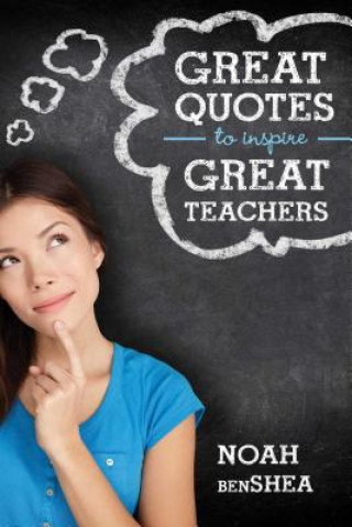 Kniha Great Quotes to Inspire Great Teachers Noah BenShea