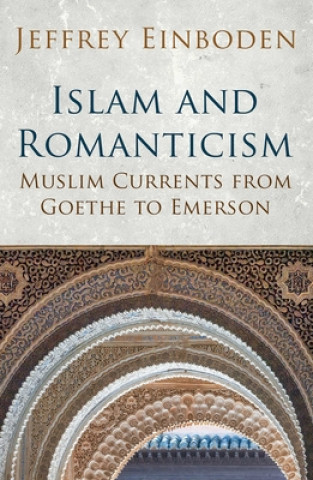 Kniha Islam and Romanticism Jeffrey Einboden