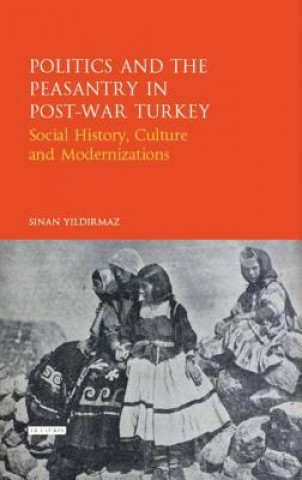 Kniha Politics and the Peasantry in Post-War Turkey Yildirmaz Sinan