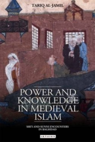 Kniha Power and Knowledge in Medieval Islam Tariq al-Jamil