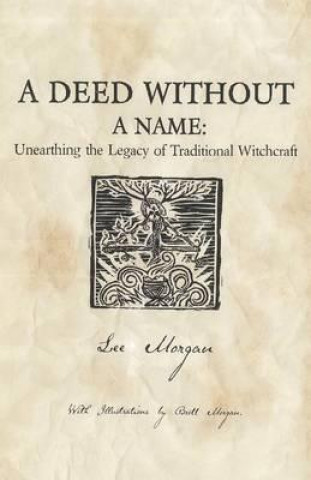 Book Deed Without a Name, A - Unearthing the Legacy of Traditional Witchcraft Lee Morgan