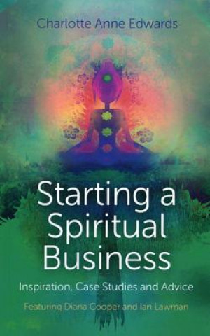 Knjiga Starting a Spiritual Business - Inspiration, Cas - Featuring Diana Cooper and Ian Lawman Charlotte Anne Edwards