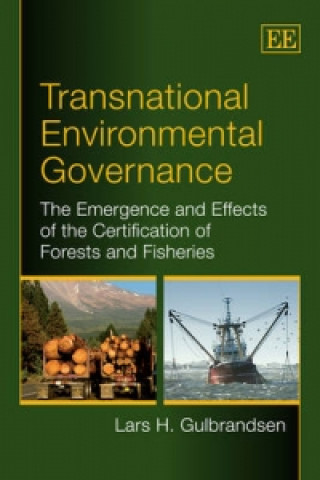 Kniha Transnational Environmental Governance - The Emergence and Effects of the Certification of Forests and Fisheries Lars H. Gulbrandsen