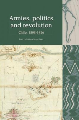 Kniha Armies, Politics and Revolution Juan Luis Ossa Santa Cruz
