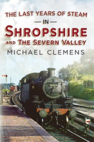 Kniha Last Years of Steam in Shropshire and the Severn Valley Michael Clemens