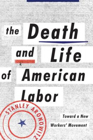 Carte Death and Life of American Labor Stanley Aronowitz