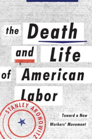 Książka Death and Life of American Labor Stanley Aronowitz