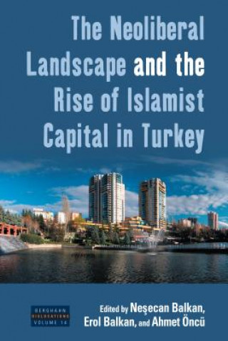 Kniha Neoliberal Landscape and the Rise of Islamist Capital in Turkey Erol Balkan