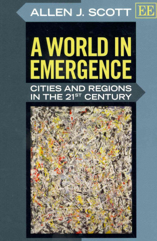 Livre World in Emergence - Cities and Regions in the 21st Century A. J. Scott