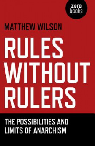 Kniha Rules Without Rulers - The Possibilities and Limits of Anarchism Matthew Wilson