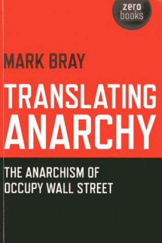 Könyv Translating Anarchy - The Anarchism of Occupy Wall Street Mark Bray