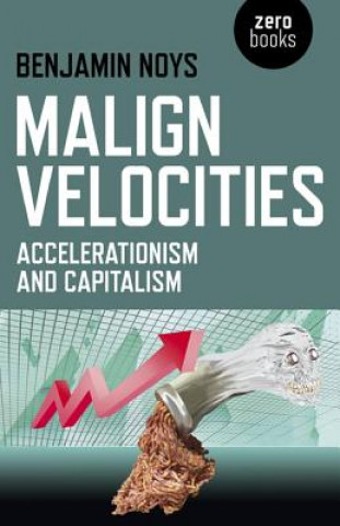 Книга Malign Velocities - Accelerationism and Capitalism Benjamin Noys