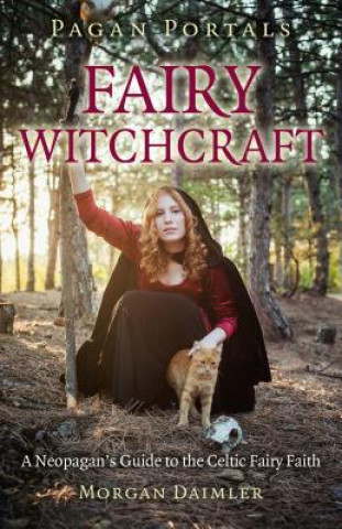 Könyv Pagan Portals - Fairy Witchcraft - A Neopagan`s Guide to the Celtic Fairy Faith Morgan Daimler