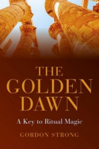 Kniha Golden Dawn -  A Key to Ritual Magic Gordon Strong