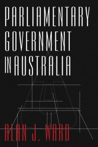 Kniha Parliamentary Government in Australia Alan J. Ward