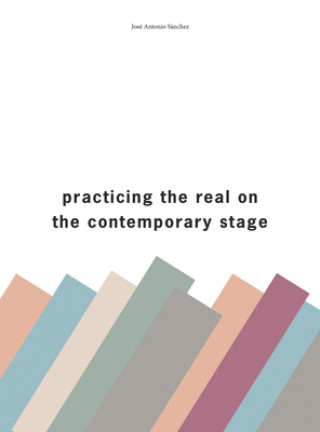 Carte Practising the Real on the Contemporary Stage Jose Antonio Sanchez