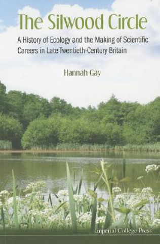 Kniha Silwood Circle, The: A History Of Ecology And The Making Of Scientific Careers In Late Twentieth-century Britain Hannah Gay