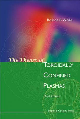 Carte Theory Of Toroidally Confined Plasmas, The (Third Edition) R. B. White