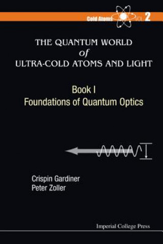 Książka Quantum World Of Ultra-cold Atoms And Light, The - Book I: Foundations Of Quantum Optics Crispin W. Gardiner