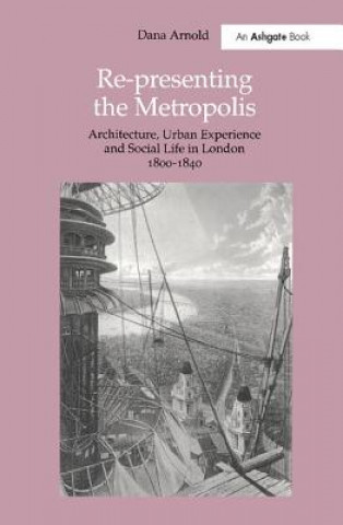 Kniha Re-Presenting the Metropolis Dana Arnold