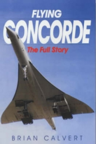 Книга Flying Concorde: the Full Story Brian Calvert