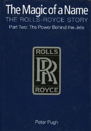 Kniha Magic of a Name: The Rolls-Royce Story, Part 2 Peter Pugh