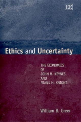 Книга Ethics and Uncertainty - The Economics of John M. Keynes and Frank H. Knight William Greer