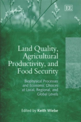 Book Land Quality, Agricultural Productivity, and Foo - Biophysical Processes and Economic Choices at Local, Regional, and Global Levels Keith Wiebe