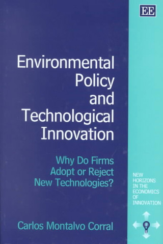 Kniha Environmental Policy and Technological Innovatio - Why Do Firms Adopt or Reject New Technologies? Corral Carlos Montalvo