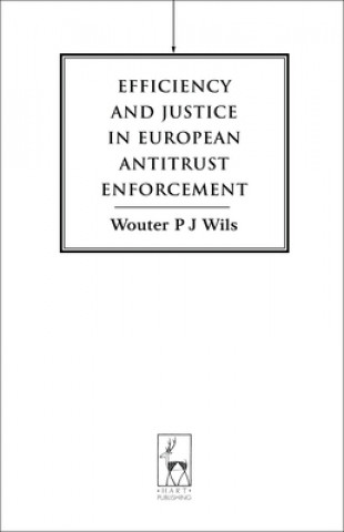 Kniha Efficiency and Justice in European Antitrust Enforcement Wouter P.J. Wils