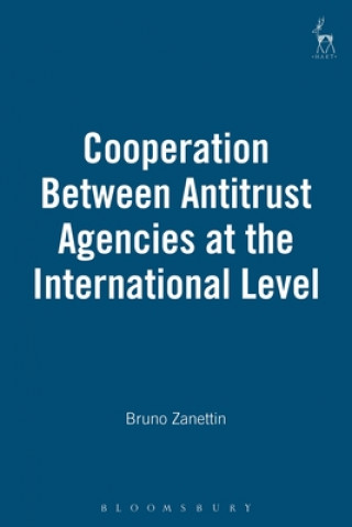 Kniha Cooperation Between Antitrust Agencies at the International Level Bruno Zanettin