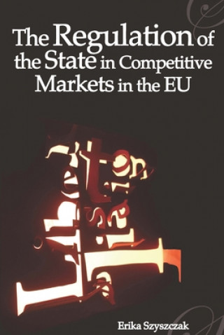 Könyv Regulation of the State in Competitive Markets in the EU Erika Szyszczak