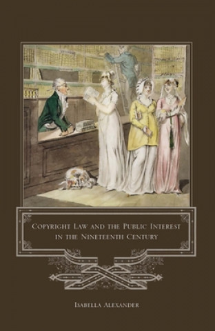 Kniha Copyright Law and the Public Interest in the Nineteenth Century Isabella Alexander