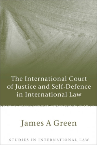 Kniha International Court of Justice and Self-Defence in International Law James A. Green