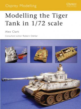 Könyv Modelling the Tiger Tank in 1/72 Scale Alex Clark