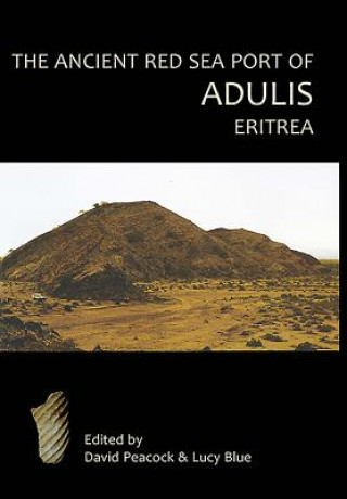 Könyv Ancient Red Sea Port of Adulis, Eritrea Report of the Etritro-British Expedition, 2004-5 D. P. S. Peacock
