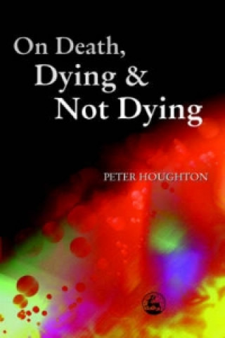 Kniha On Death, Dying and Not Dying Peter Houghton